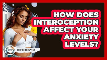 How Does Interoception Affect Your Anxiety Levels? - Cognitive Therapy Hub