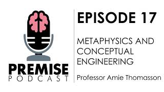 Metaphysics and Conceptual Engineering - Professor Amie Thomasson | Premise Podcast #17
