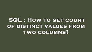 SQL : How to get count of distinct values from two columns?