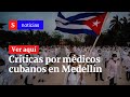 Tormenta política por presencia de médicos cubanos en Medellín | Semana Noticias