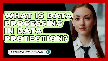 What Is Data Processing In Data Protection? - SecurityFirstCorp.com