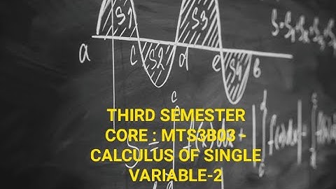 THIRD SEMESTER CORE : MTS3B03 - CALCULUS OF SINGLE VARIABLE-2: Class 2