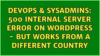 DevOps & SysAdmins: 500 Internal Server Error on Wordpress - BUT WORKS from a different country Net Worth