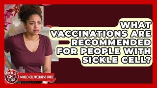 What Vaccinations Are Recommended For People With Sickle Cell? - Sickle Cell Wellness Guide