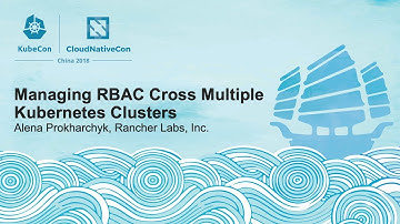 Managing RBAC Cross Multiple Kubernetes Clusters - Alena Prokharchyk, Rancher Labs, Inc.