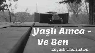 Yaşlı Amca - Ve Ben (English Translation)