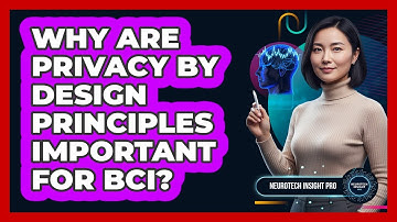 Why Are Privacy By Design Principles Important For BCI?