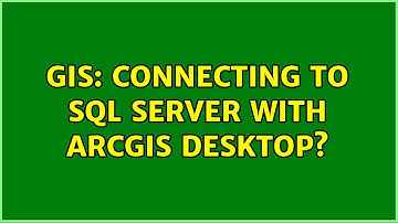 GIS: Connecting to SQL Server with ArcGIS Desktop?