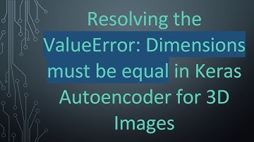 Resolving the ValueError: Dimensions must be equal in Keras Autoencoder for 3D Images