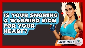 Is Your Snoring A Warning Sign For Your Heart? - Cardiology Community