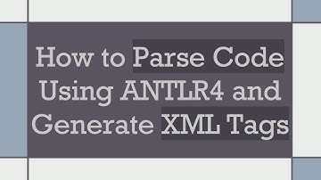 How to Parse Code Using ANTLR4 and Generate XML Tags