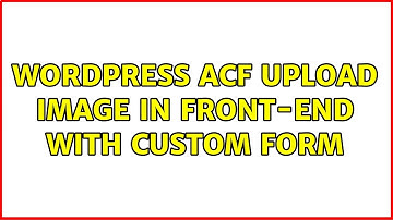 Wordpress: ACF Upload Image in front-end with custom form (2 Solutions!!)