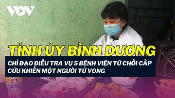Tỉnh ủy Bình Dương chỉ đạo điều tra vụ 5 bệnh viện từ chối cấp cứu khiến một người tử vong