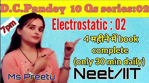 Electrostatic:02 by preetu mam/D.C.Pandey series:02/Neet/iit physics/Divvy shree physics/class:12th