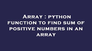 Array : python function to find sum of positive numbers in an array