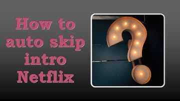 How To Skip Intro on Netflix Automatically