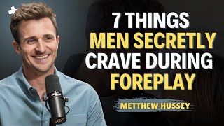 7 Things Men Secretly Crave During Foreplay || Matthew Hussey || Relationship Tips