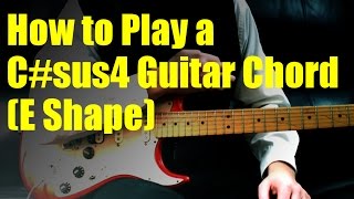 How to Play a C#sus4 Guitar Chord (E Shape)