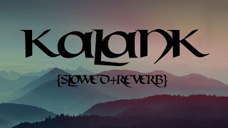 Kalank Remix {Slowed+Reverb} | Arijit Singh