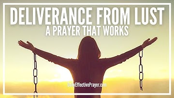 Prayer For Deliverance From Lust | Prayers Against Lust Of The Flesh