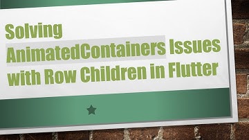 Solving AnimatedContainers Issues with Row Children in Flutter