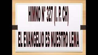 Video thumbnail of "EL EVANGELIO ES NUESTRO LEMA (HIMNO 327 I.P.CH)"