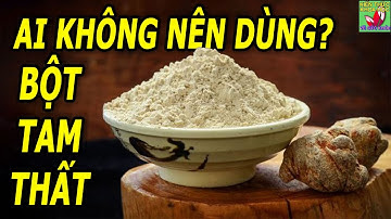 Bột tam thất có tác dụng gì ai không nên dùng bột tam thất