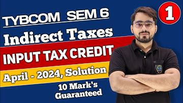 TYBCom Sem 6 Indirect Taxes | Input Tax Credit | April 2024 Solution ITC | Mumbai University