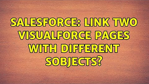 Salesforce: Link two visualforce pages with different SObjects?