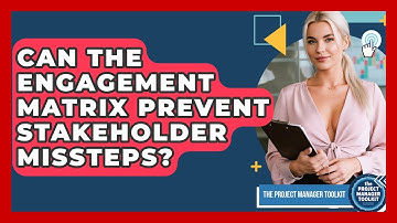 Can The Engagement Matrix Prevent Stakeholder Missteps? - The Project Manager Toolkit