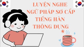 🎧Luyện Nghe Ngữ Pháp Sơ Cấp Tiếng Hàn Giao Tiếp┃Phần 1