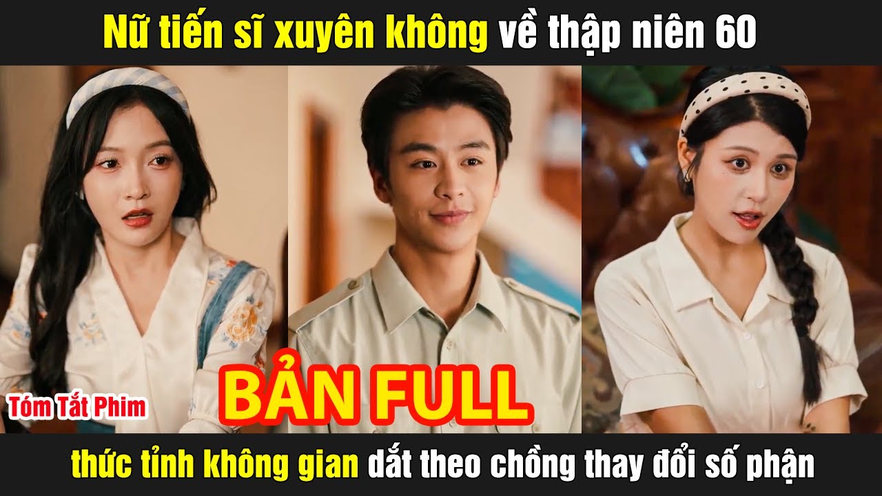 Nữ tiến sĩ xuyên không về thập niên 60 thức tỉnh không gian dắt theo chồng thay đổi số phận