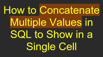 How to Concatenate Multiple Values in SQL to Show in a Single Cell