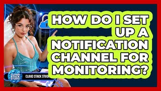 How Do I Set Up A Notification Channel For Monitoring? - Cloud Stack Studio