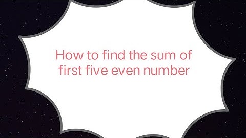 How to find the sum of first five even number.Work on all number