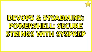 Famous DevOps & SysAdmins: Powershell: Secure Strings with Sysprep Wealth