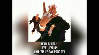 Team Clutch- Feel Em Up Hit Em Up Gay Parody Reupload