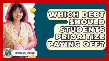 Which Debt Should Students Prioritize Paying Off? - Budgeting as a Student