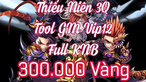 Game Lậu Mobile - THIẾU NIÊN 3Q H5 TOOL GM FULL VIP 12 | FULL KNB | FULL THẦN TƯỚNG + 300.000 Vạn