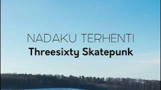 Threesixty Skatepunk - Nadaku Terhenti | Lirik
