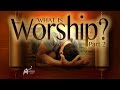 What Is Worship? - Part 2