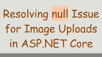 Resolving null Issue for Image Uploads in ASP.NET Core