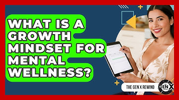 What Is A Growth Mindset For Mental Wellness? - The Gen X Rewind