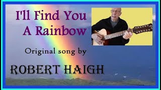 Ill Find You A Rainbow - Written & performed by Robert Haigh.