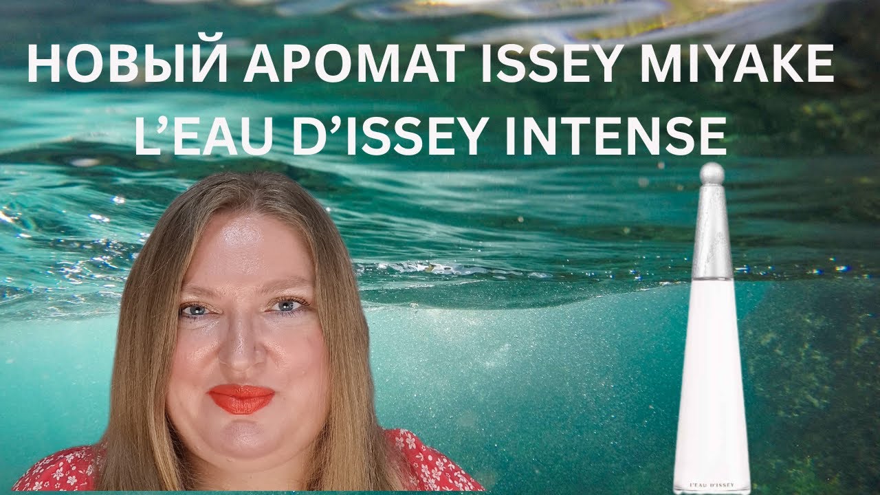 ISSEY MIYAKE L'EAU D'ISSEY INTENSE: НОВАЯ ВЕРСИЯ КУЛЬТОВОГО АРОМАТА. УДАЛАСЬ ЛИ?