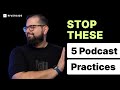 Stop these 5 podcast practices to grow your show successfully