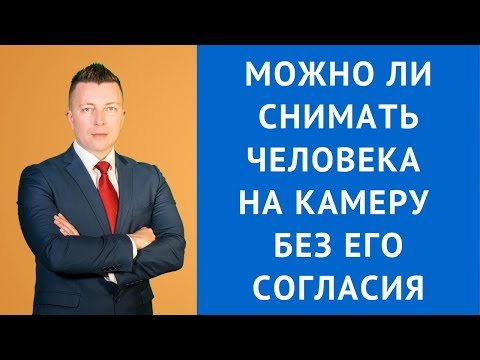 Можно Ли Снимать Человека На Камеру Без Его Согласия - Адвокат По Гражданским Делам