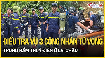 Điều tra nguyên nhân 3 công nhân tử vong thương tâm trong hầm thuỷ điện ở Lai Châu