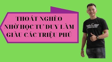 Làm thế nào thoát nghèo và tư duy làm giàu của các triệu phú - Lại Văn Trung