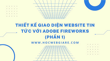Thiết kế giao diện website tin tức bằng Adobe Fireworks (Phần 1)